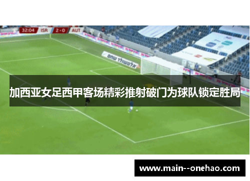 加西亚女足西甲客场精彩推射破门为球队锁定胜局