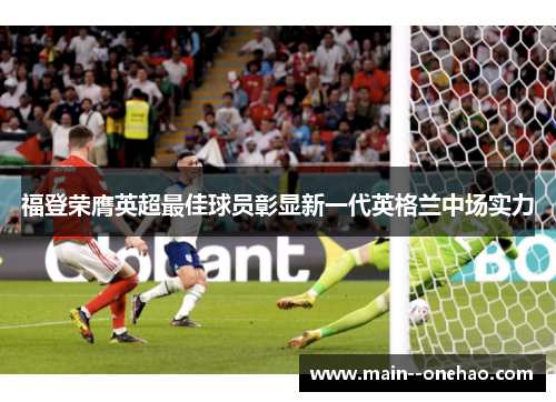 福登荣膺英超最佳球员彰显新一代英格兰中场实力