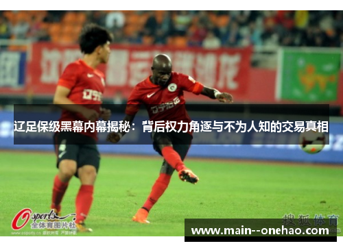 辽足保级黑幕内幕揭秘：背后权力角逐与不为人知的交易真相