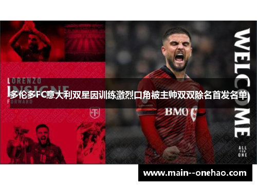 多伦多FC意大利双星因训练激烈口角被主帅双双除名首发名单 多伦多FC意大利双星因训练激烈口角被主帅双双除名首发名单