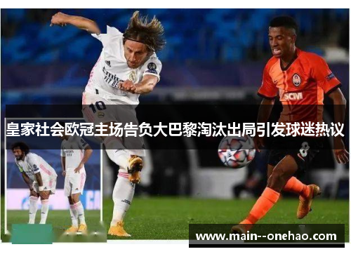 皇家社会欧冠主场告负大巴黎淘汰出局引发球迷热议